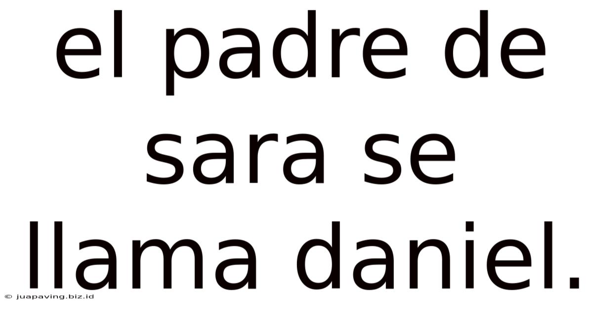 El Padre De Sara Se Llama Daniel.