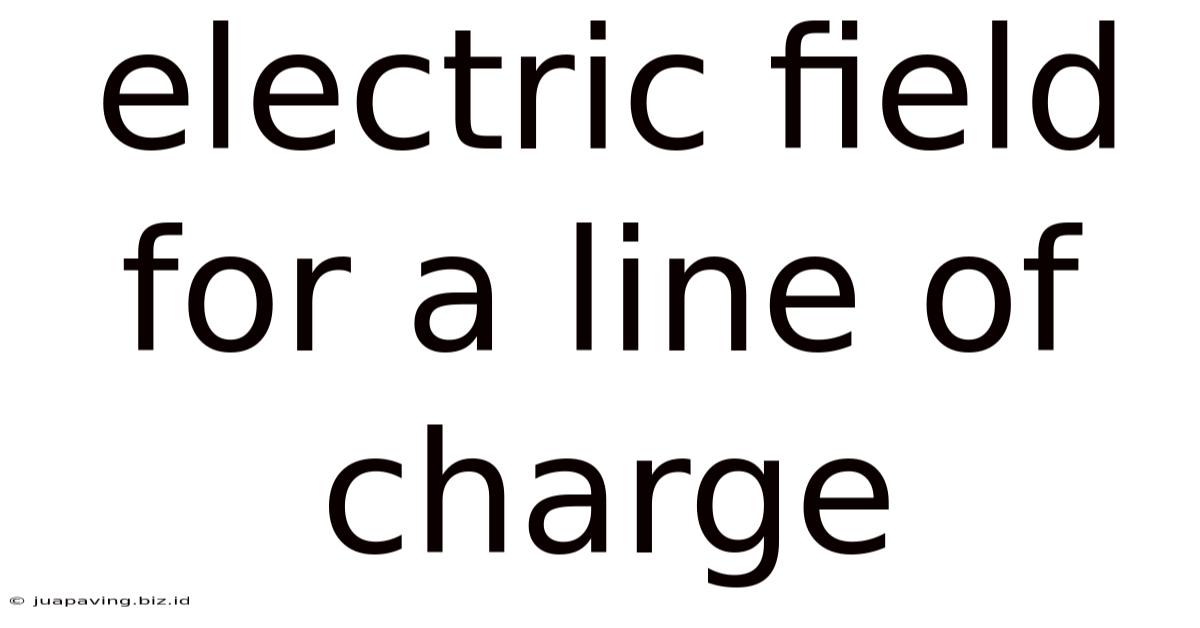 Electric Field For A Line Of Charge