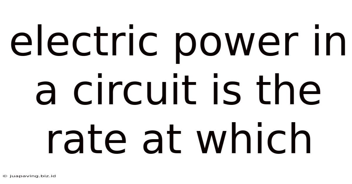 Electric Power In A Circuit Is The Rate At Which