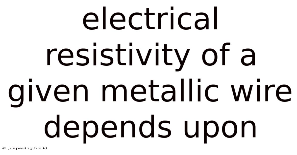 Electrical Resistivity Of A Given Metallic Wire Depends Upon