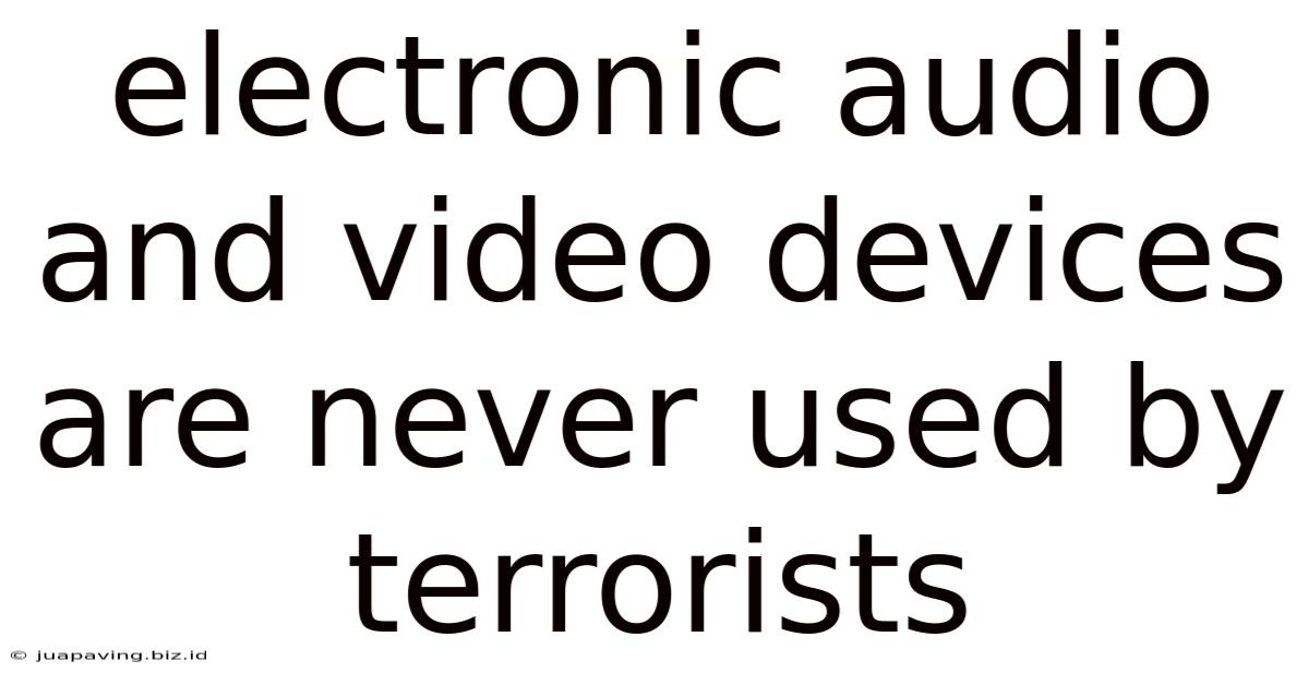 Electronic Audio And Video Devices Are Never Used By Terrorists