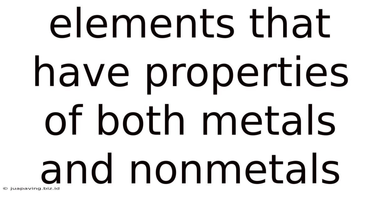 Elements That Have Properties Of Both Metals And Nonmetals
