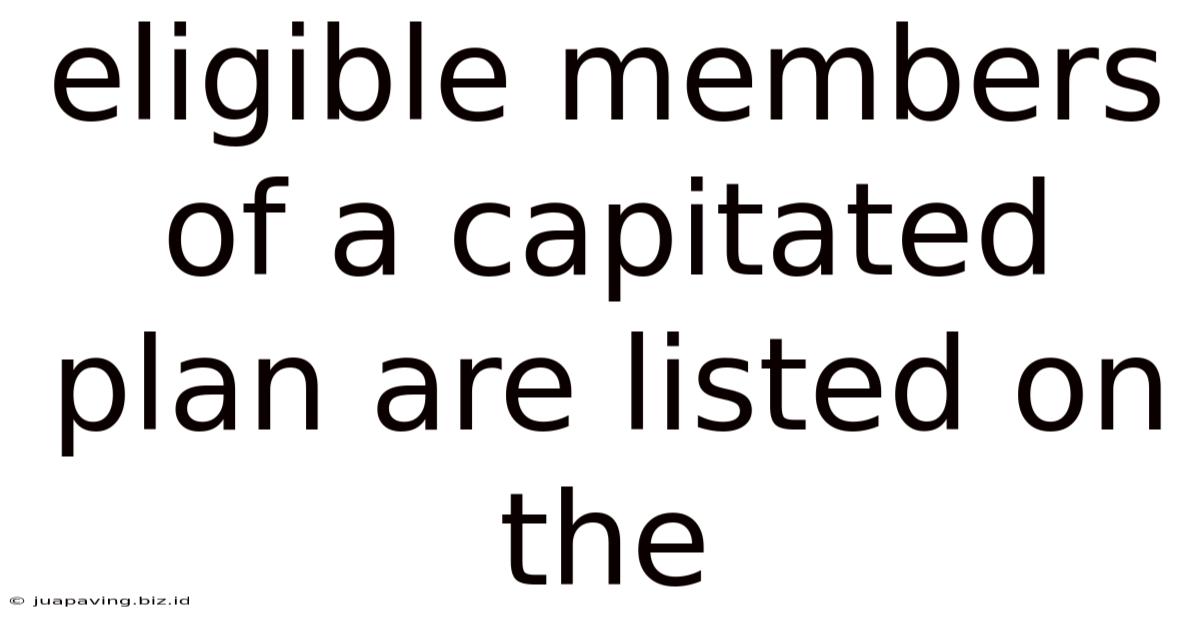 Eligible Members Of A Capitated Plan Are Listed On The