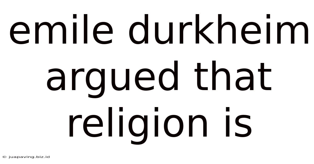 Emile Durkheim Argued That Religion Is
