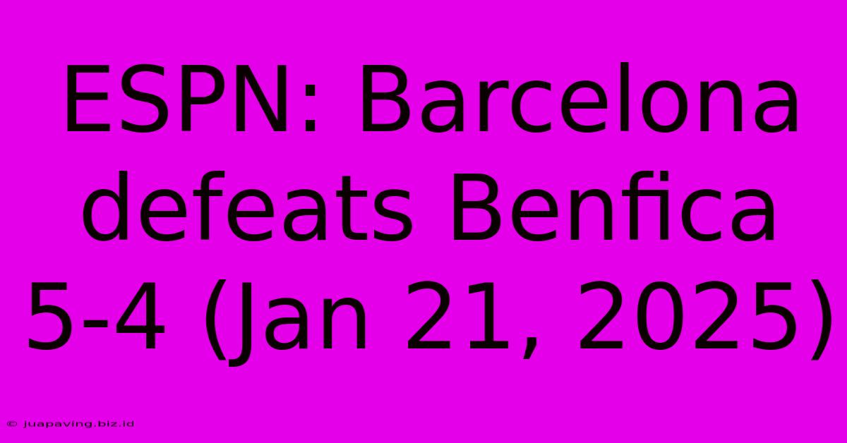 ESPN: Barcelona Defeats Benfica 5-4 (Jan 21, 2025)