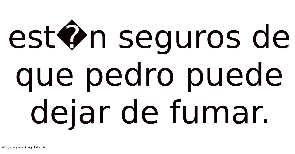 Est�n Seguros De Que Pedro Puede Dejar De Fumar.