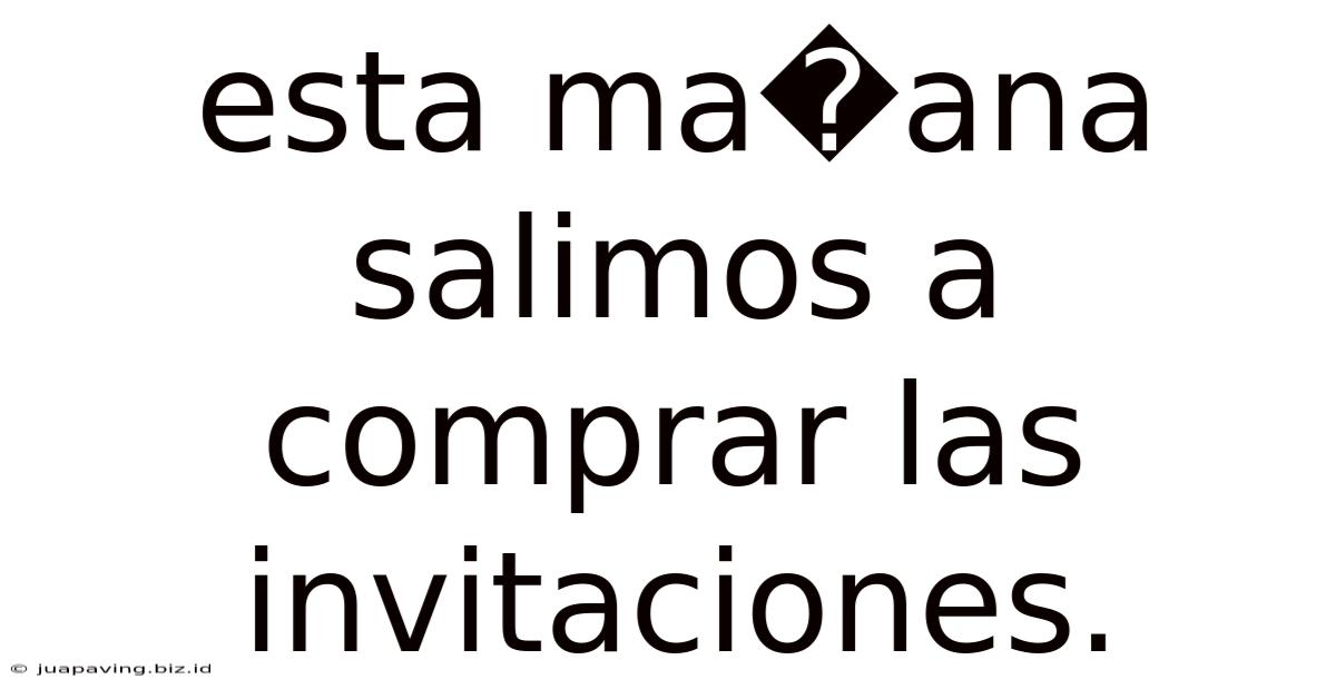 Esta Ma�ana Salimos A Comprar Las Invitaciones.