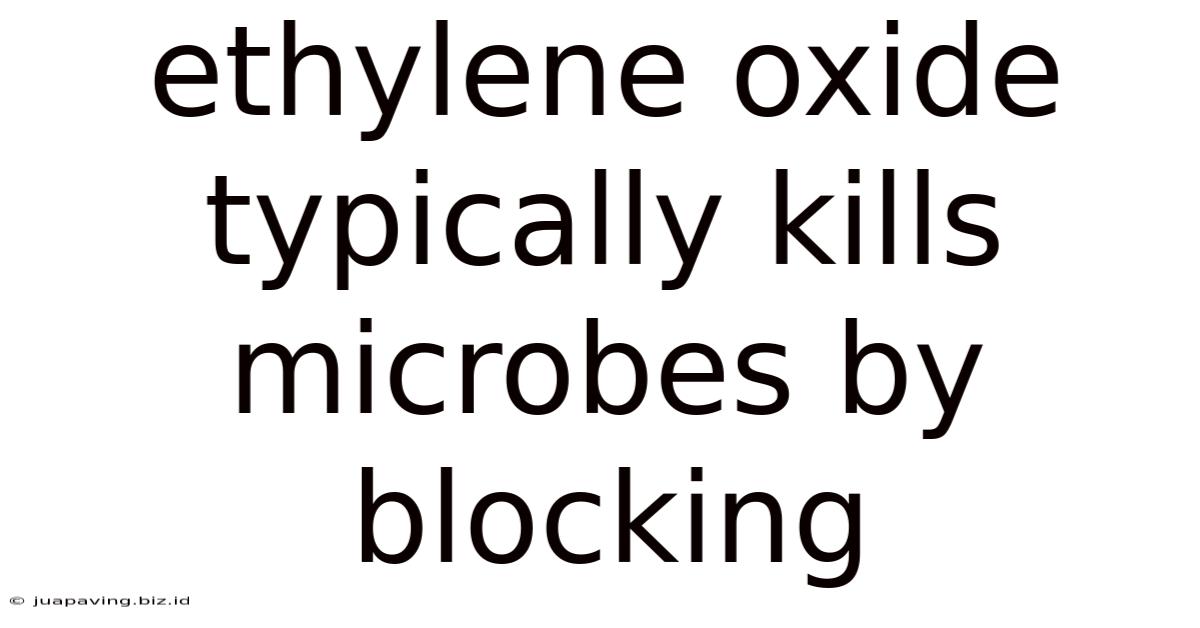 Ethylene Oxide Typically Kills Microbes By Blocking