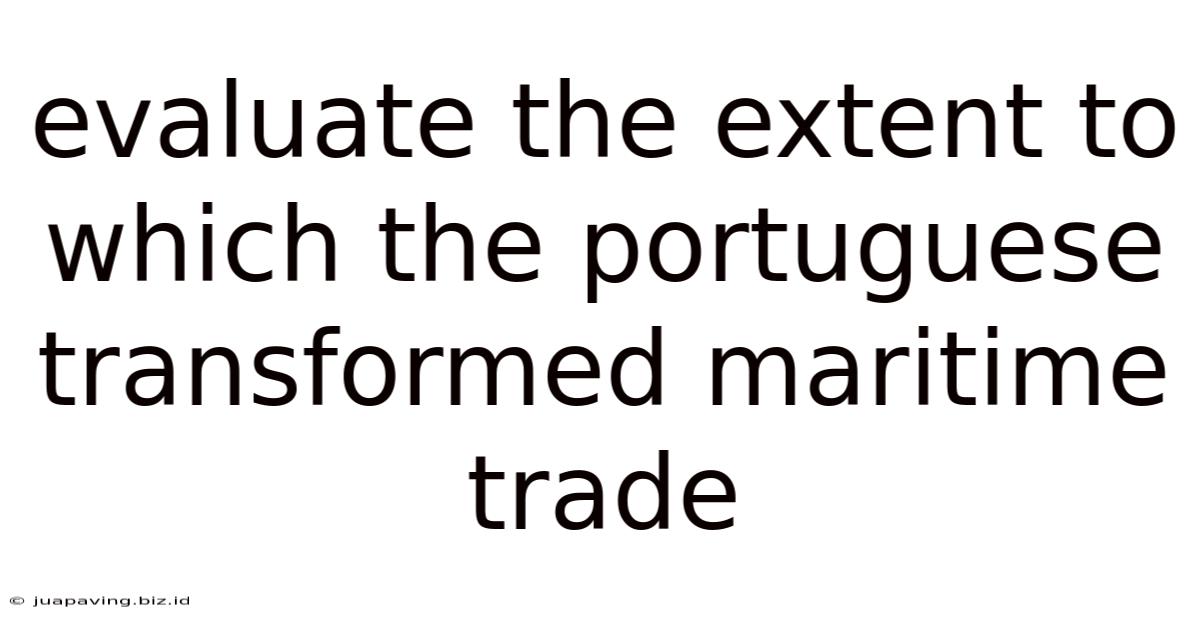 Evaluate The Extent To Which The Portuguese Transformed Maritime Trade