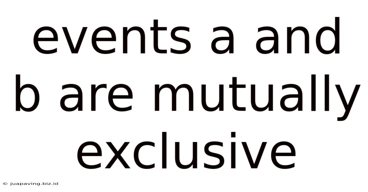 Events A And B Are Mutually Exclusive