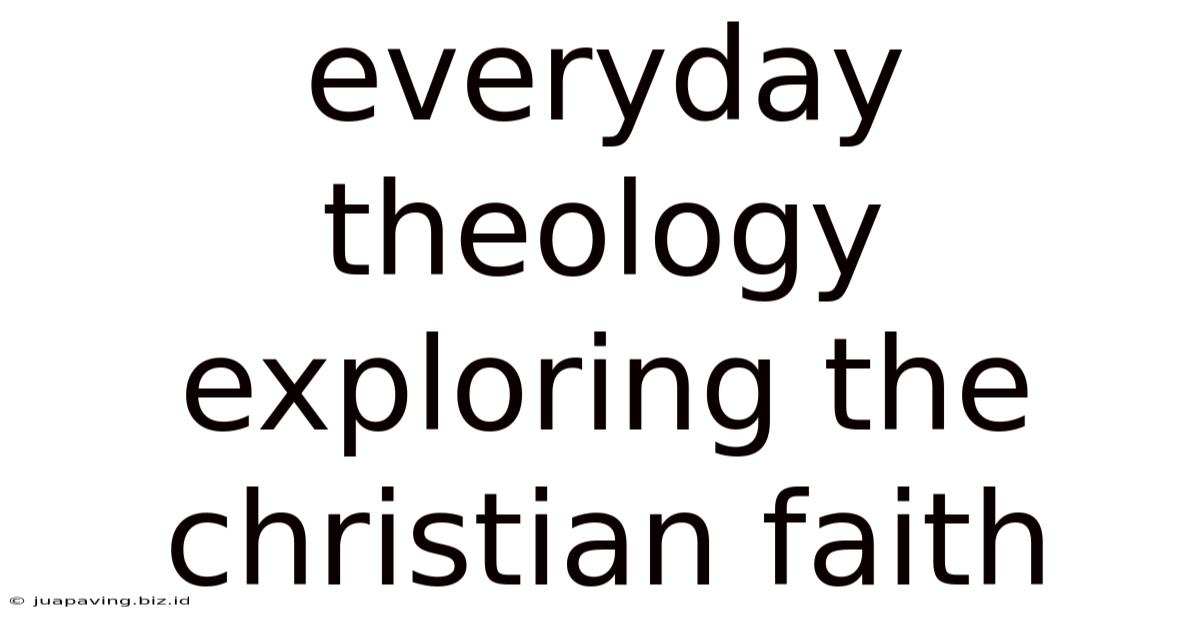 Everyday Theology Exploring The Christian Faith