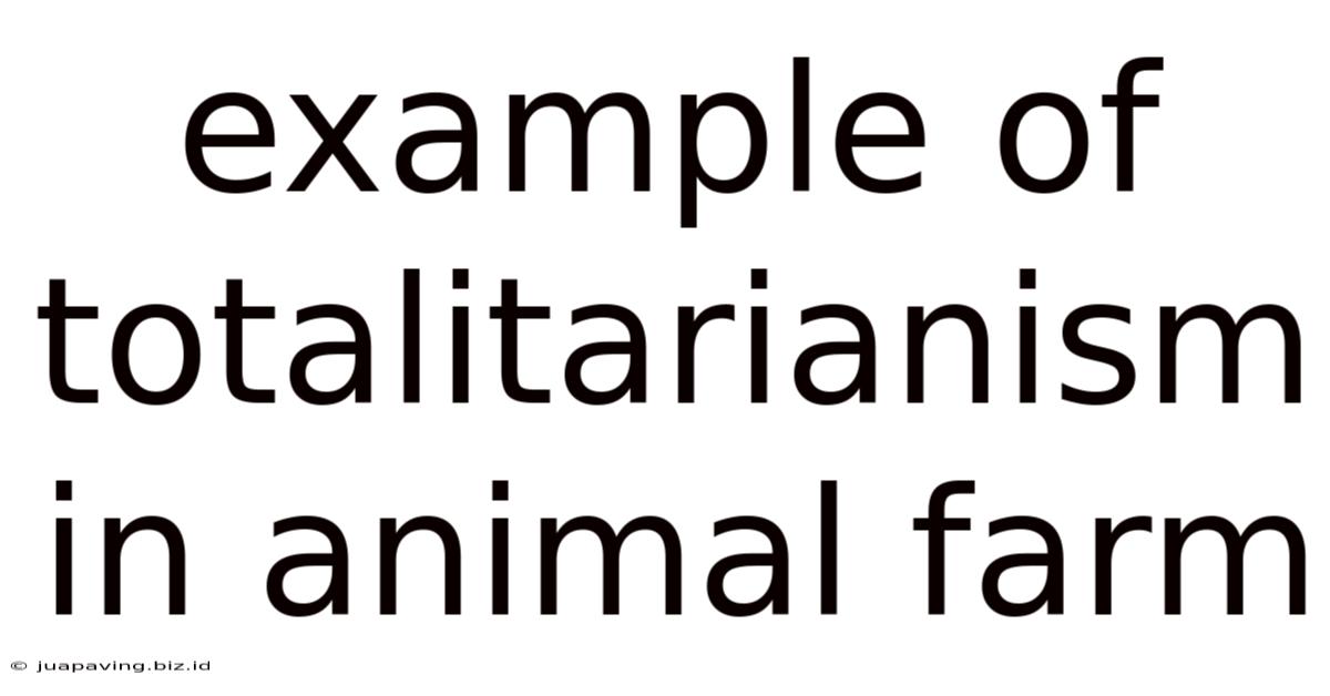 Example Of Totalitarianism In Animal Farm