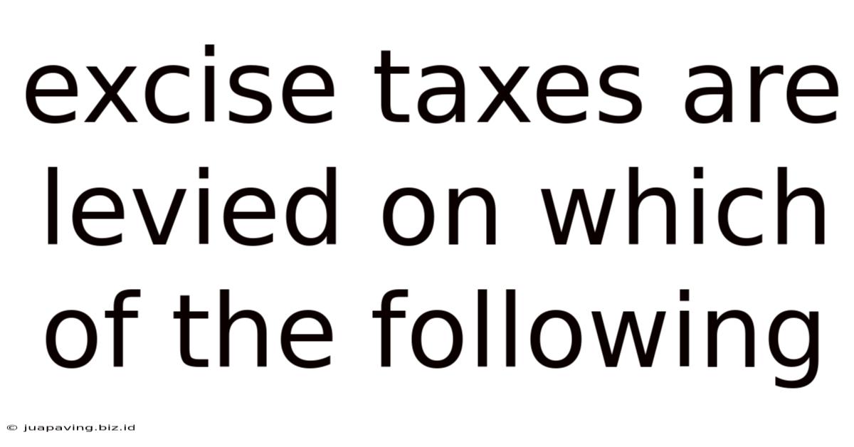 Excise Taxes Are Levied On Which Of The Following