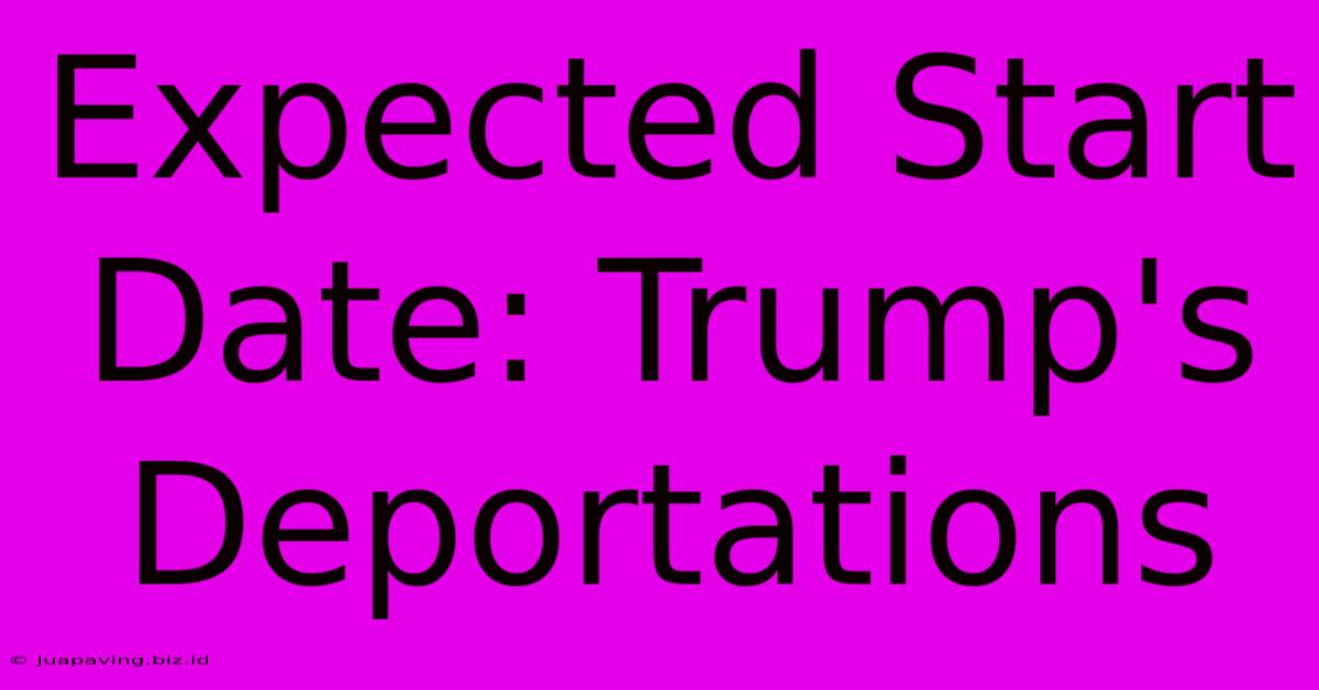 Expected Start Date: Trump's Deportations