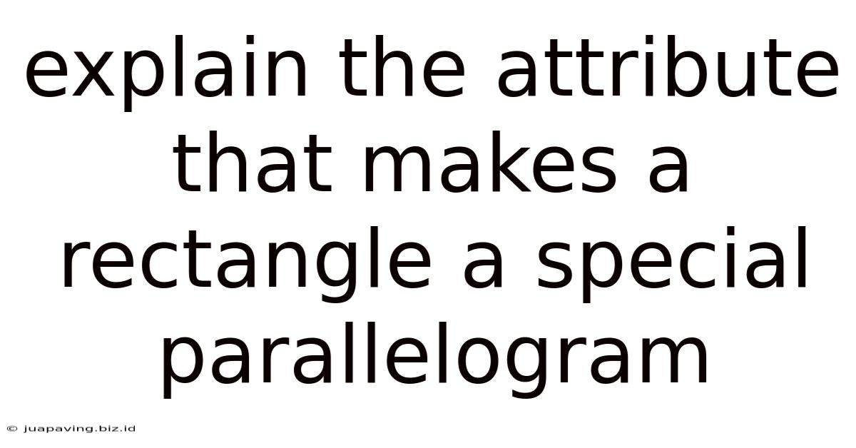 Explain The Attribute That Makes A Rectangle A Special Parallelogram
