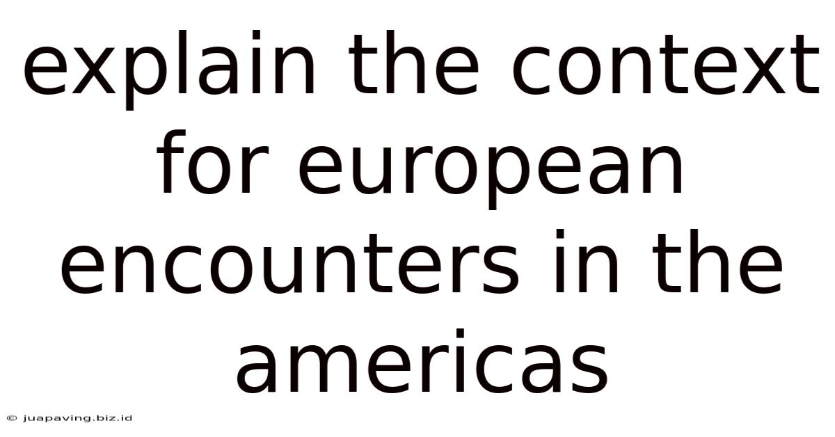 Explain The Context For European Encounters In The Americas