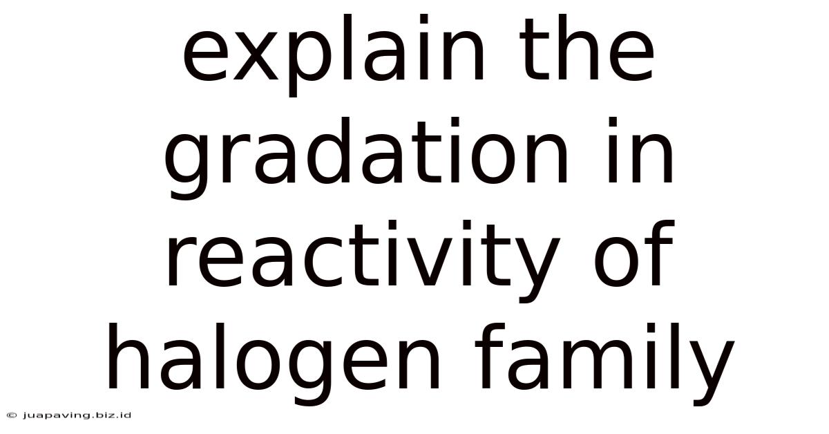 Explain The Gradation In Reactivity Of Halogen Family