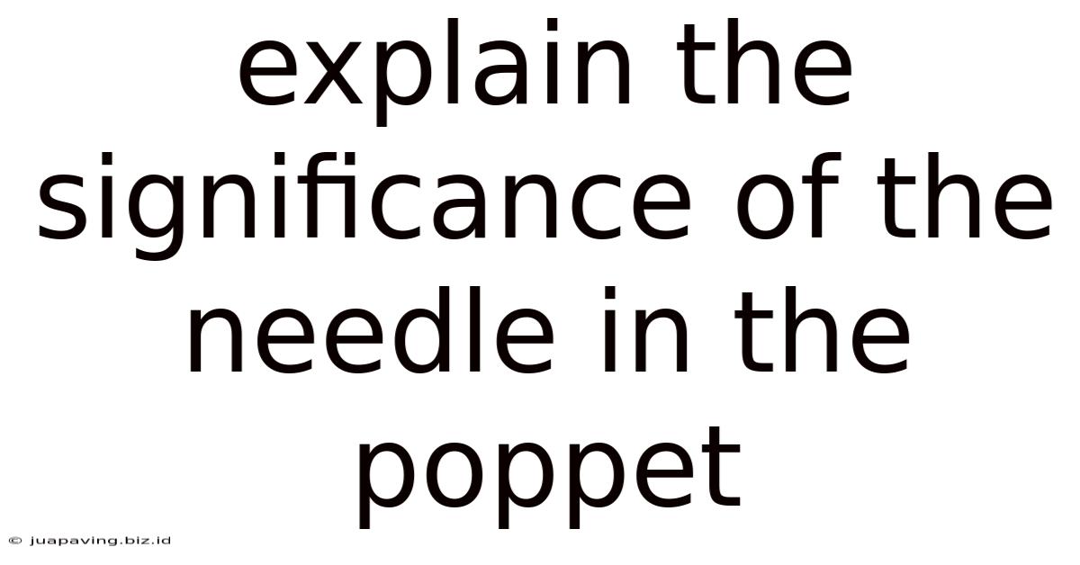 Explain The Significance Of The Needle In The Poppet