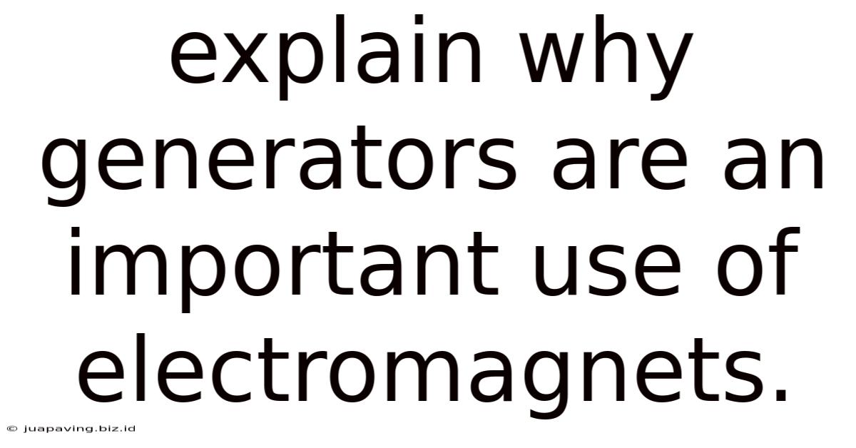 Explain Why Generators Are An Important Use Of Electromagnets.