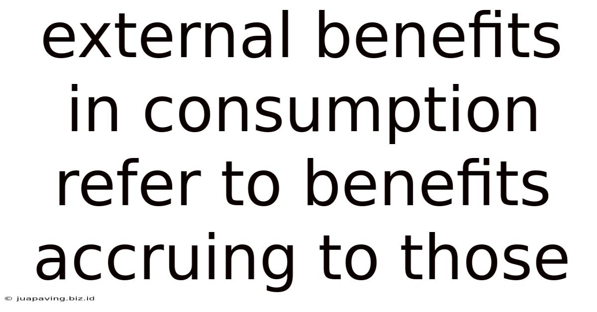 External Benefits In Consumption Refer To Benefits Accruing To Those