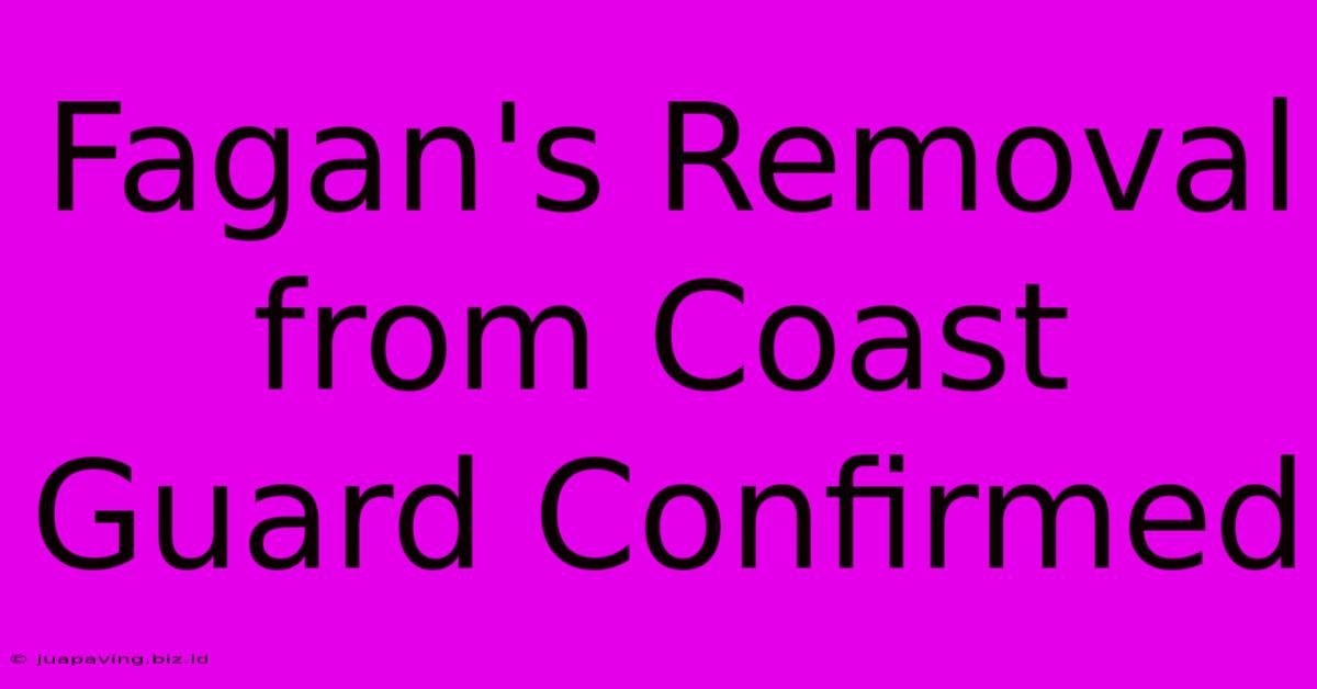 Fagan's Removal From Coast Guard Confirmed