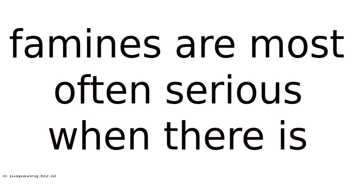 Famines Are Most Often Serious When There Is
