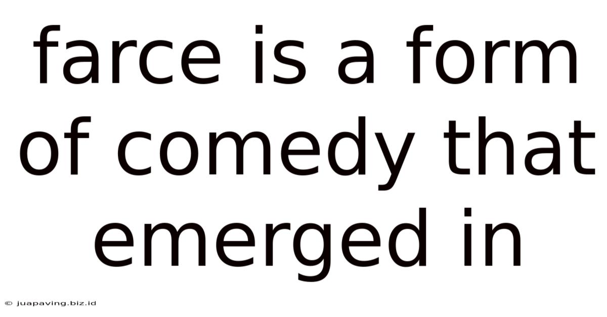 Farce Is A Form Of Comedy That Emerged In