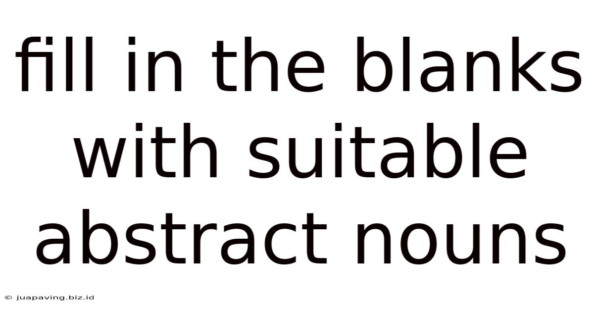 Fill In The Blanks With Suitable Abstract Nouns