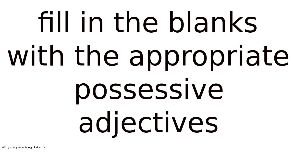 Fill In The Blanks With The Appropriate Possessive Adjectives