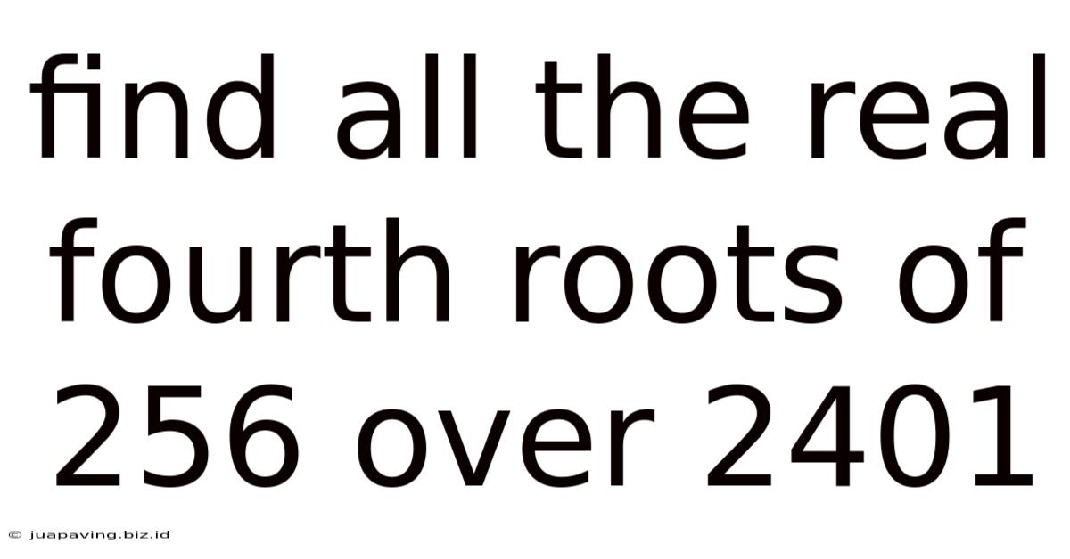 Find All The Real Fourth Roots Of 256 Over 2401