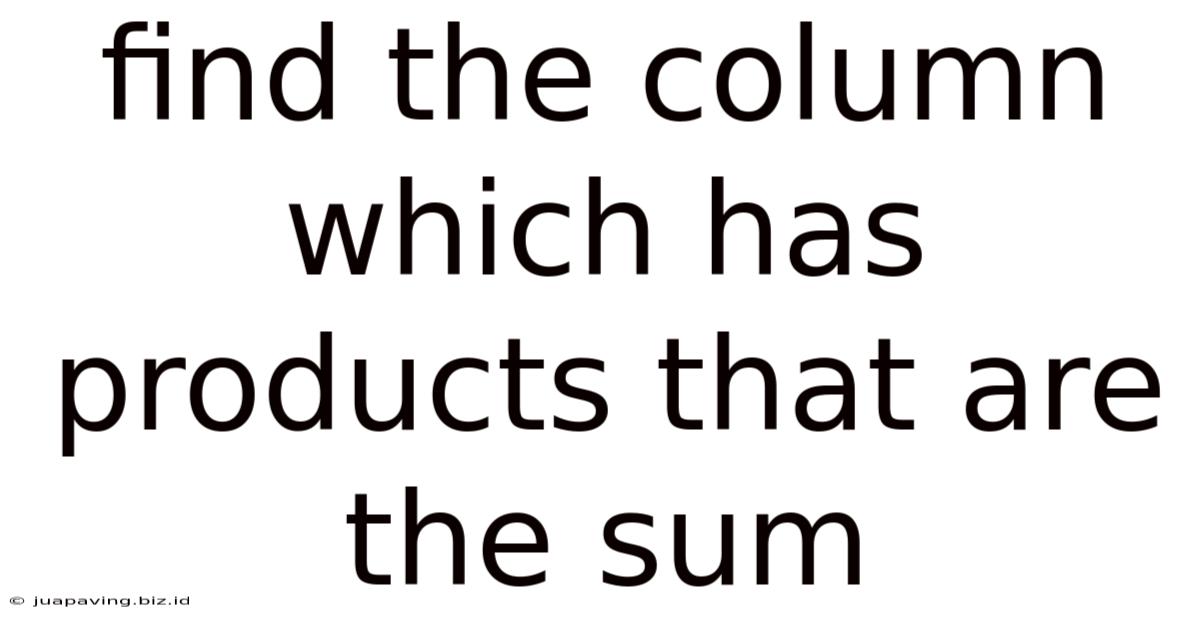 Find The Column Which Has Products That Are The Sum