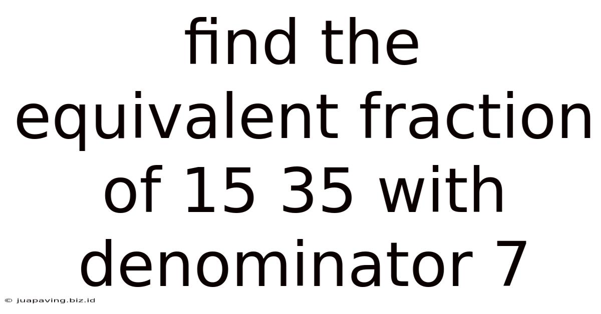 Find The Equivalent Fraction Of 15 35 With Denominator 7