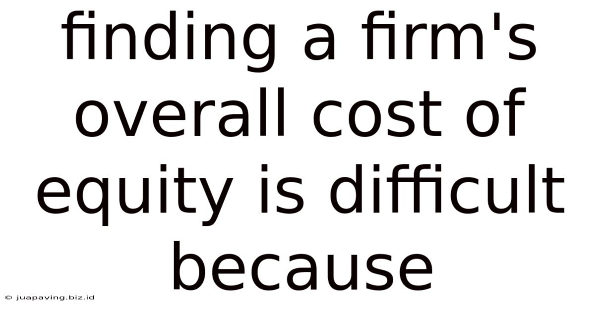 Finding A Firm's Overall Cost Of Equity Is Difficult Because