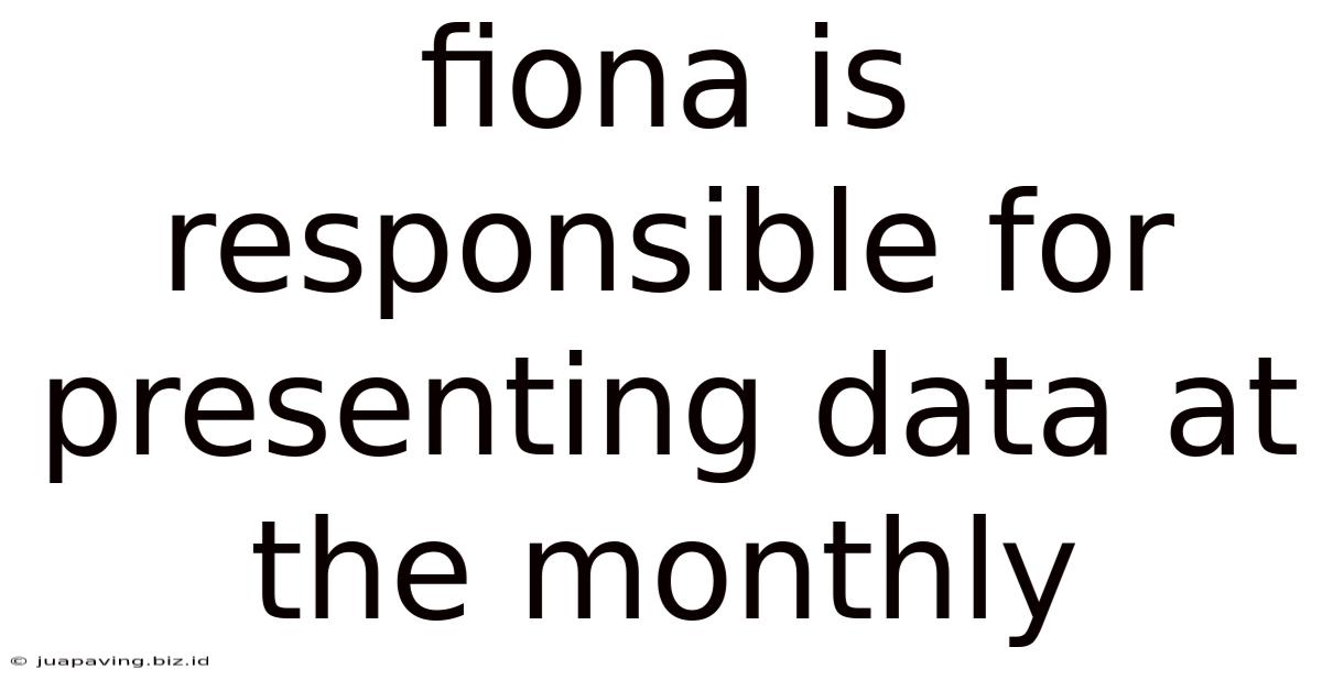 Fiona Is Responsible For Presenting Data At The Monthly