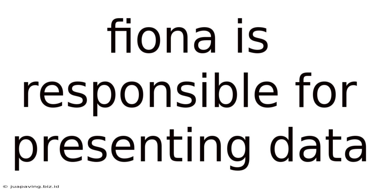 Fiona Is Responsible For Presenting Data