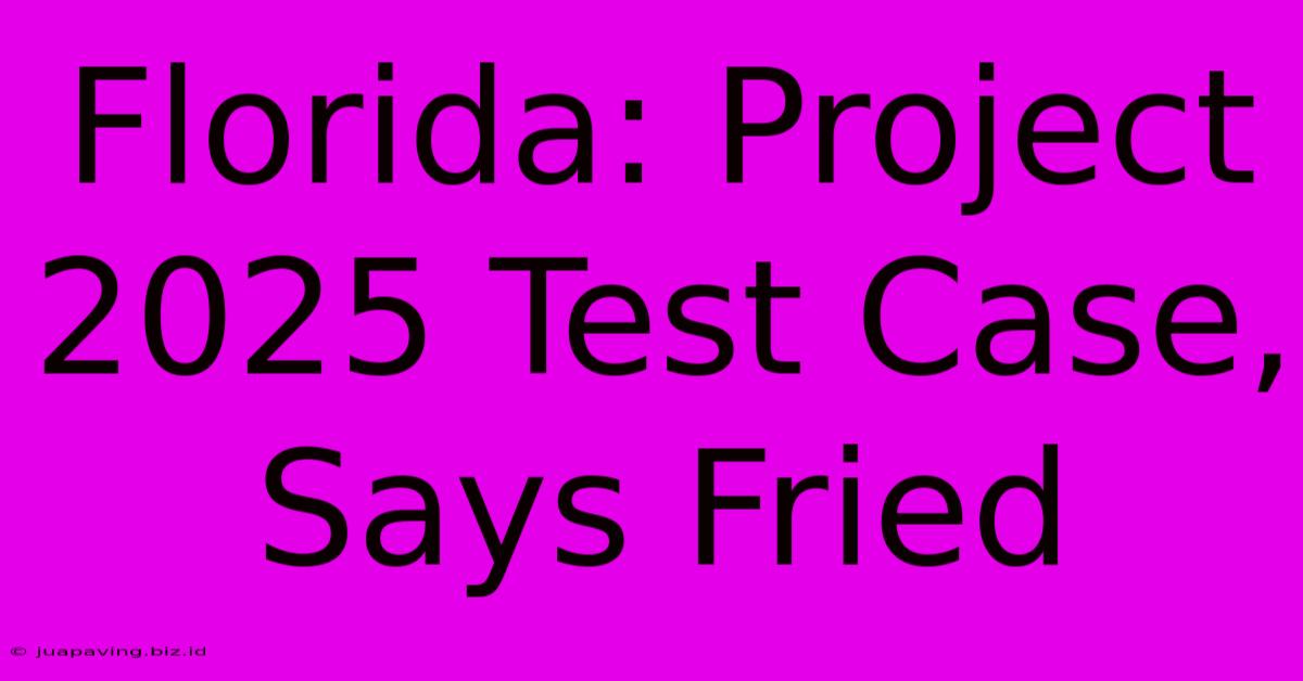 Florida: Project 2025 Test Case, Says Fried