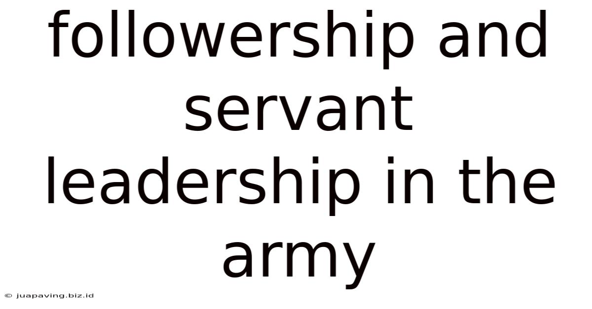 Followership And Servant Leadership In The Army