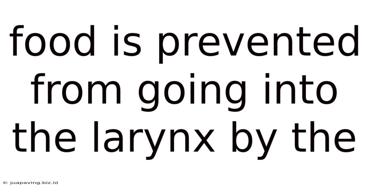 Food Is Prevented From Going Into The Larynx By The