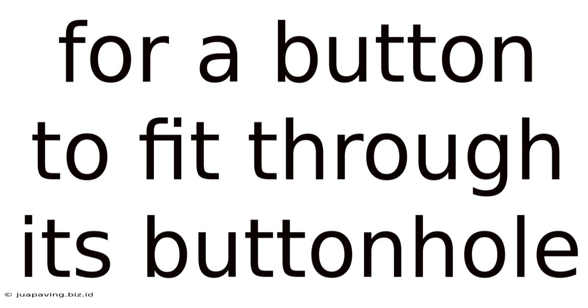 For A Button To Fit Through Its Buttonhole