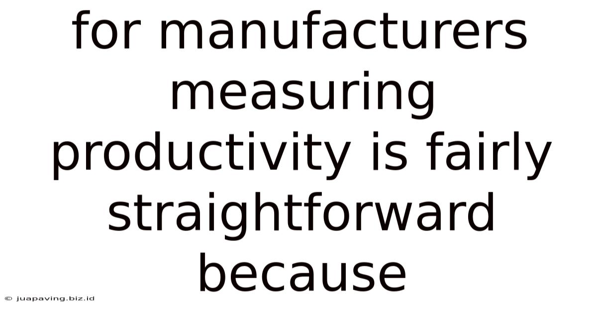 For Manufacturers Measuring Productivity Is Fairly Straightforward Because