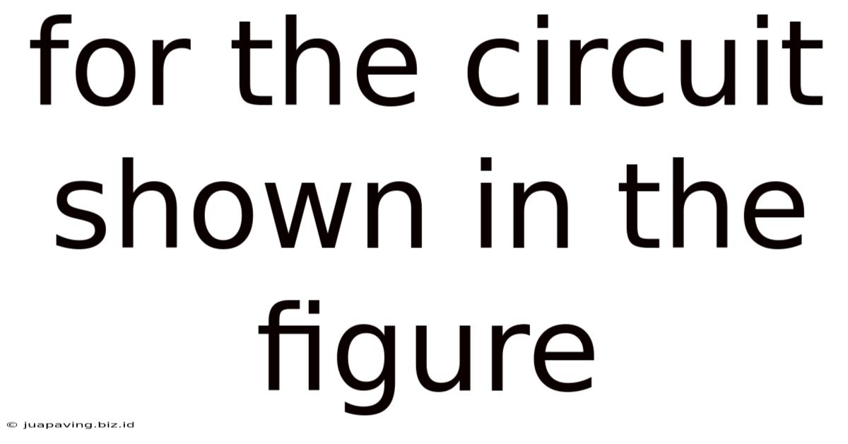 For The Circuit Shown In The Figure