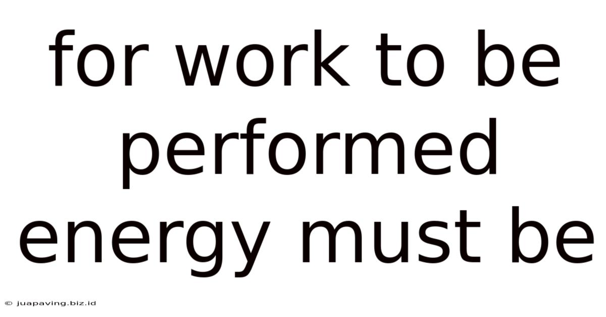 For Work To Be Performed Energy Must Be