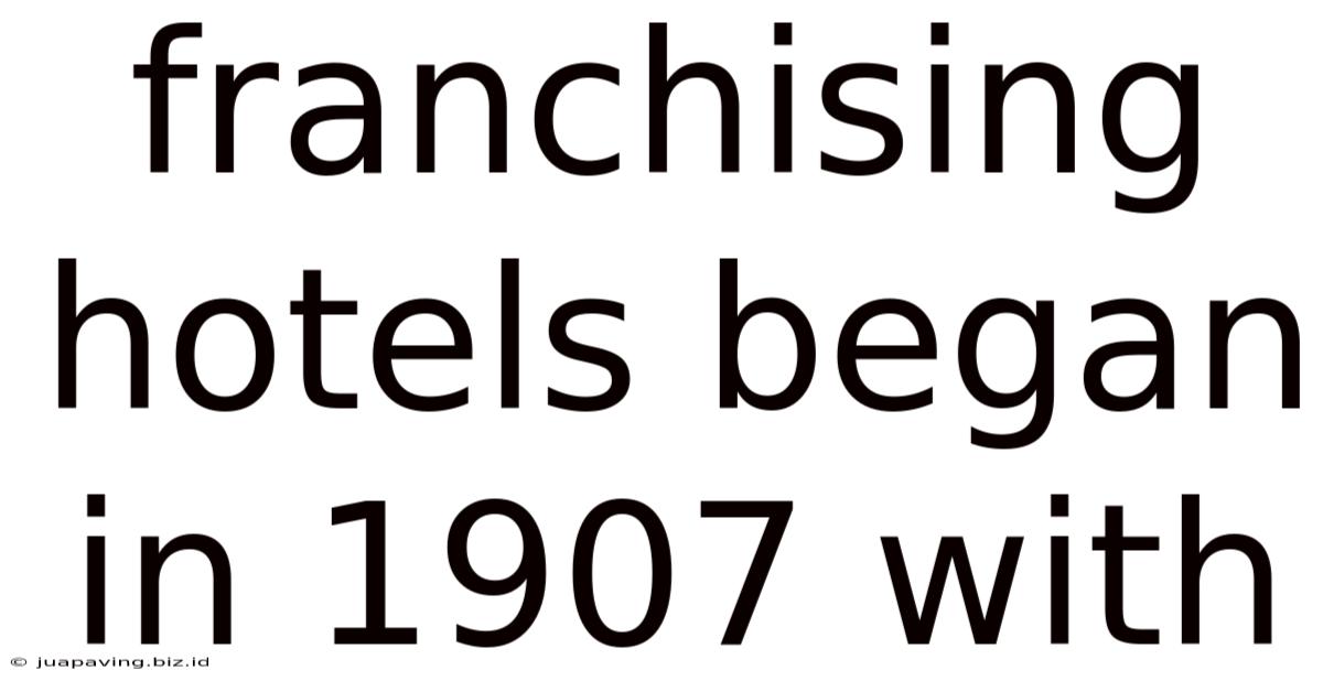 Franchising Hotels Began In 1907 With