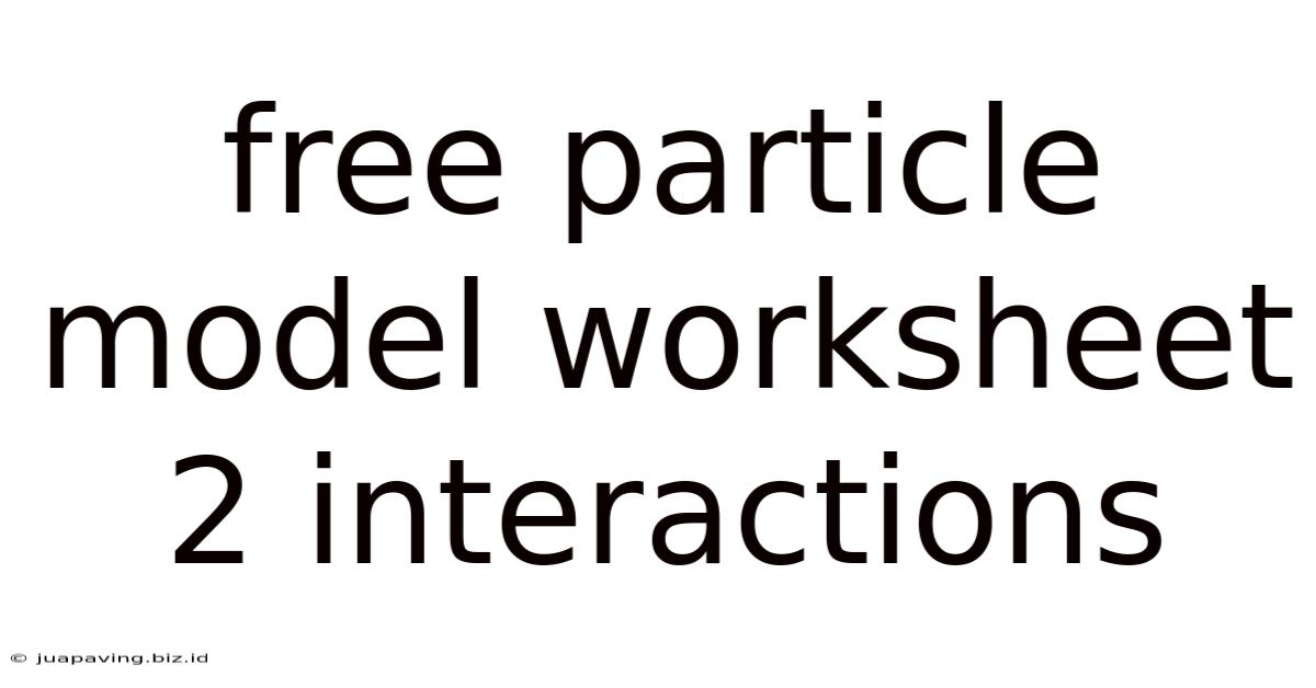 Free Particle Model Worksheet 2 Interactions