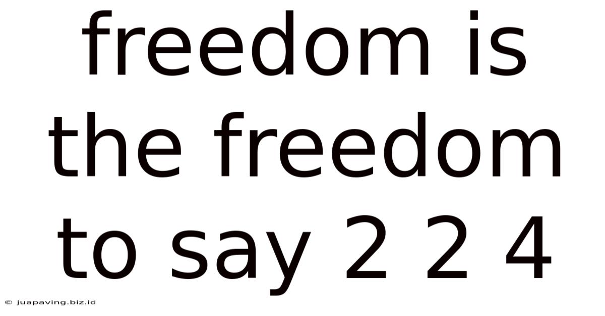 Freedom Is The Freedom To Say 2 2 4