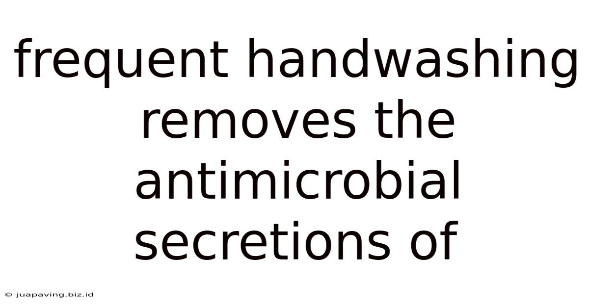 Frequent Handwashing Removes The Antimicrobial Secretions Of