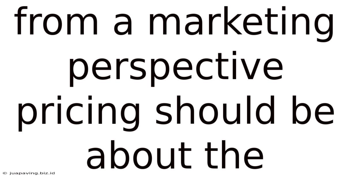 From A Marketing Perspective Pricing Should Be About The