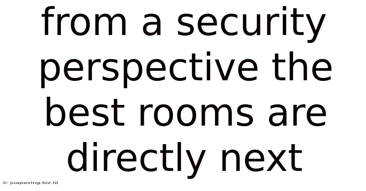 From A Security Perspective The Best Rooms Are Directly Next