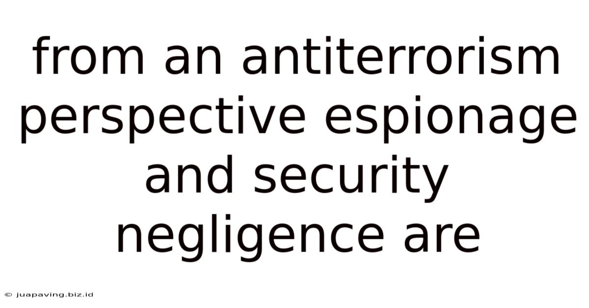 From An Antiterrorism Perspective Espionage And Security Negligence Are