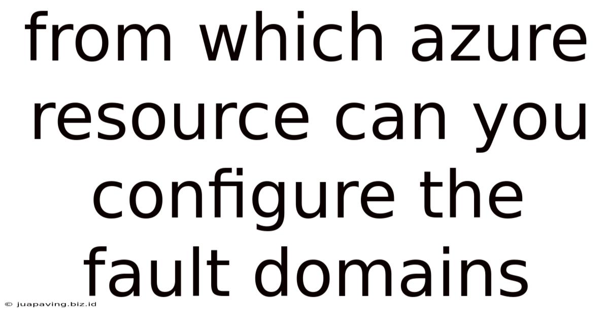 From Which Azure Resource Can You Configure The Fault Domains